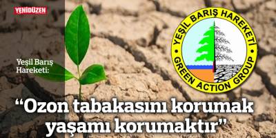 "Ozon tabakasını korumak yaşamı korumaktır"