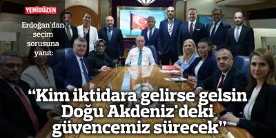 "Kim iktidara gelirse gelsin Doğu Akdeniz'deki güvencemiz sürecek"