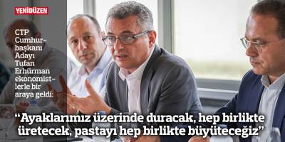 Erhürman: Ayaklarımız üzerinde duracak, hep birlikte üretecek, pastayı hep birlikte büyüteceğiz