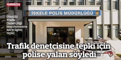 Trafik denetçisine tepki için polise yalan söyledi