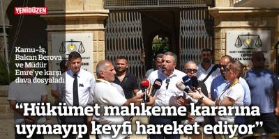 “Hükümet mahkeme kararına uymayıp keyfi hareket ediyor”