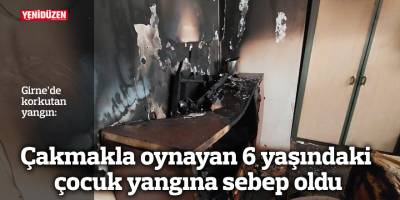 Çakmakla oynayan çocuk yangına sebep oldu