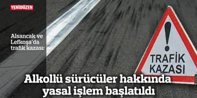 Alkollü sürücüler hakkında yasal işlem başlatıldı