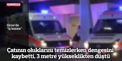 Çatının oluklarını temizlerken dengesini kaybetti, 3 metre yükseklikten düştü