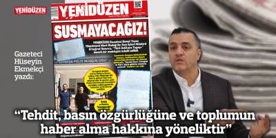 “Tehdit, basın özgürlüğüne ve toplumun haber alma hakkına yöneliktir”