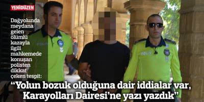 “Yolun bozuk olduğuna dair iddialar var, Karayolları Dairesi’ne yazı yazdık”
