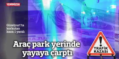 Araç park yerinde yayaya çarptı