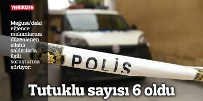 Gazimağusa'daki eğlence yerine silahlı saldırıyla ilgili tutuklu sayısı 6 oldu