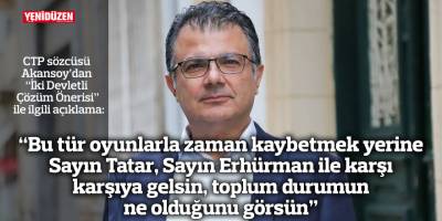 “Bu tür oyunlarla zaman kaybetmek yerine Sayın Tatar, Sayın Erhürman ile karşı karşıya gelsin, toplum durumun ne olduğunu görsün”