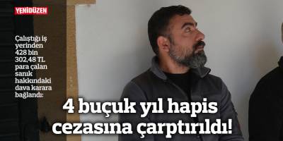 4 buçuk yıl hapis cezasına çarptırıldı!