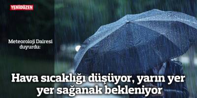 Hava sıcaklığı düşüyor, yarın yer yer sağanak bekleniyor