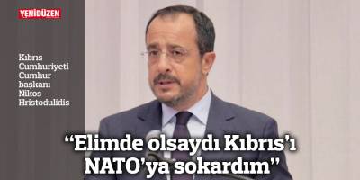 Hristodulidis: “Elimde olsaydı Kıbrıs’ı NATO’ya sokardım”