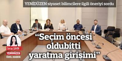 “Seçim öncesi oldubitti yaratma girişimi”
