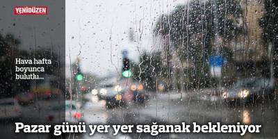 Pazar günü yer yer sağanak bekleniyor