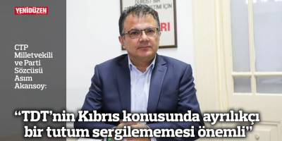 “TDT’nin Kıbrıs konusunda ayrılıkçı bir tutum sergilememesi önemli”