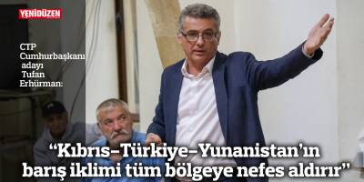 “Kıbrıs-Türkiye-Yunanistan’ın barış iklimi tüm bölgeye nefes aldırır”