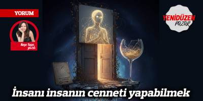 İnsanı insanın cenneti yapabilmek