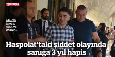 Haspolat’taki şiddet olayında sanığa 3 yıl hapis