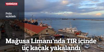 Mağusa Limanı’nda tırda üç kaçak yakalandı