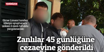 Zanlılar 45 günlüğüne cezaevine gönderildi