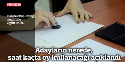 Adayların nerede, saat kaçta oy kullanacağı açıklandı