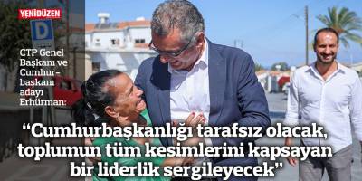 Erhürman: Cumhurbaşkanlığı tarafsız olacak, toplumun tüm kesimlerini kapsayan bir liderlik sergileyecek