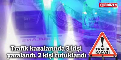Trafik kazalarında 3 kişi yaralandı, 2 kişi tutuklandı