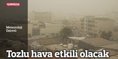 Tozlu hava etkili olacak
