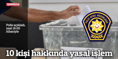 Polis: 10 kişi hakkında yasal işlem