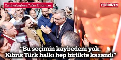 “Bu seçimin kaybedeni yok, Kıbrıs Türk halkı hep birlikte kazandı”