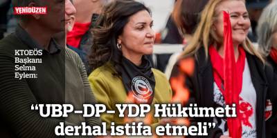 “UBP-DP-YDP Hükümeti derhal istifa etmeli”