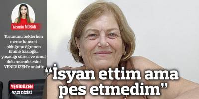 “İsyan ettim ama  pes etmedim”