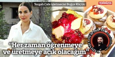 “Her zaman öğrenmeye ve üretmeye açık olacağım”