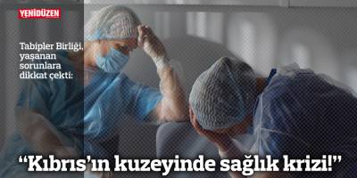“Kıbrıs’ın kuzeyinde sağlık krizi!”