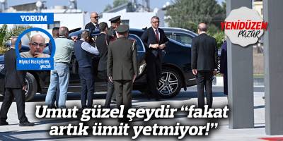 Umut güzel şeydir “fakat artık ümit yetmiyor!”