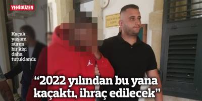 “2022 yılından bu yana kaçaktı, ihraç edilecek”