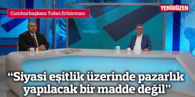 Erhürman: “Siyasi eşitlik üzerinde pazarlık yapılacak bir madde değil”