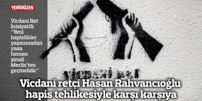 Vicdani retçi Hasan Rahvancıoğlu hapis tehlikesiyle karşı karşıya