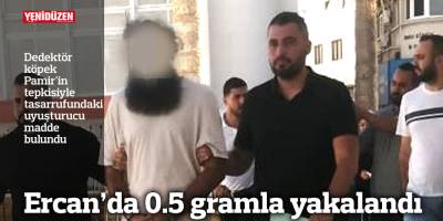 Ercan’da yarım gramla yakalandı