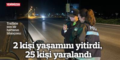 Trafikte son bir haftanın bilançosu: 2 kişi yaşamını yitirdi, 25 kişi yaralandı