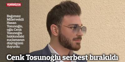 Cenk Tosunoğlu serbest bırakıldı