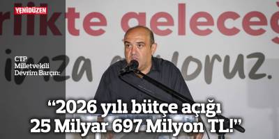 Barçın: "2026 yılı bütçe açığı 25 Milyar 697 Milyon TL!"