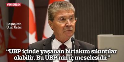 “UBP içinde yaşanan birtakım sıkıntılar olabilir. Bu UBP’nin iç meselesidir”