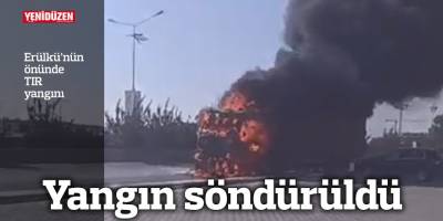 Erülkü süpermarket önünde TIR alev aldı