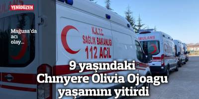 9 yaşındaki Chınyere Olivia Ojoagu yaşamını yitirdi