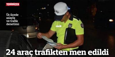 24 araç trafikten men edildi