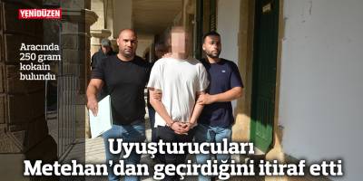 Uyuşturucuları Metehan’dan geçirdiğini itiraf etti
