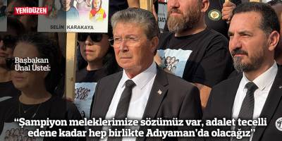 Üstel: “Şampiyon meleklerimize sözümüz var, adalet tecelli edene kadar hep birlikte Adıyaman’da olacağız”