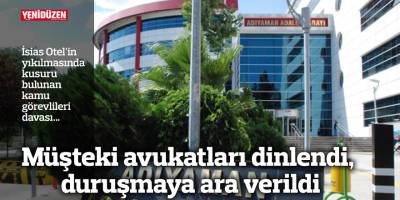 Müşteki avukatları dinlendi, duruşmaya ara verildi