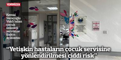 “Yetişkin hastaların çocuk servisine yönlendirilmesi ciddi risk”